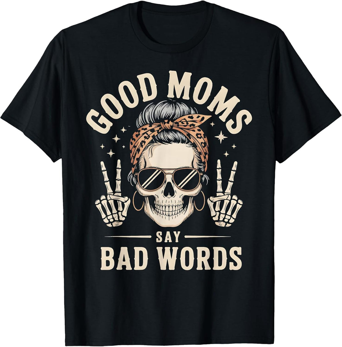 Good Moms Say Bad Words Funny Skeleton Messy Bun Mom T-Shirt