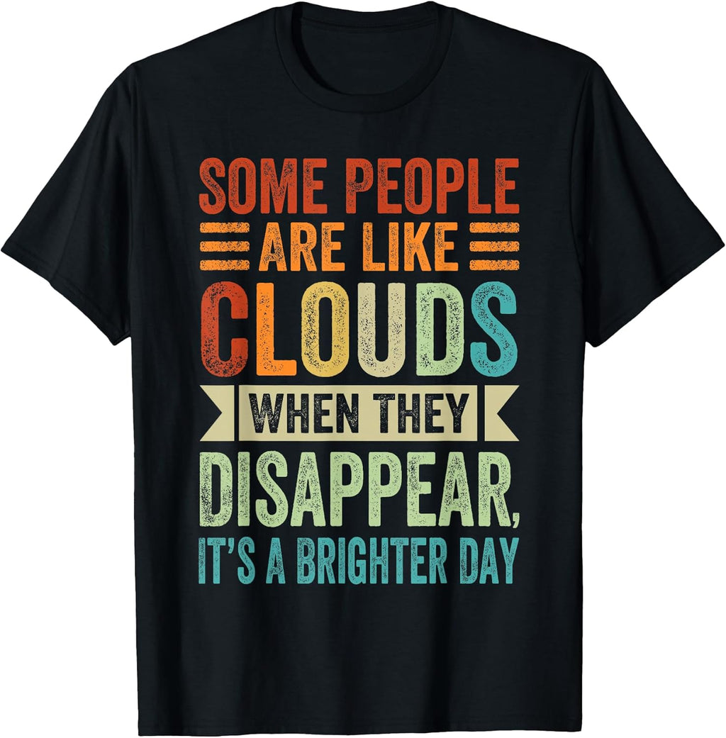 Some People Are Like Clouds - Funny Sarcastic Quote T-Shirt