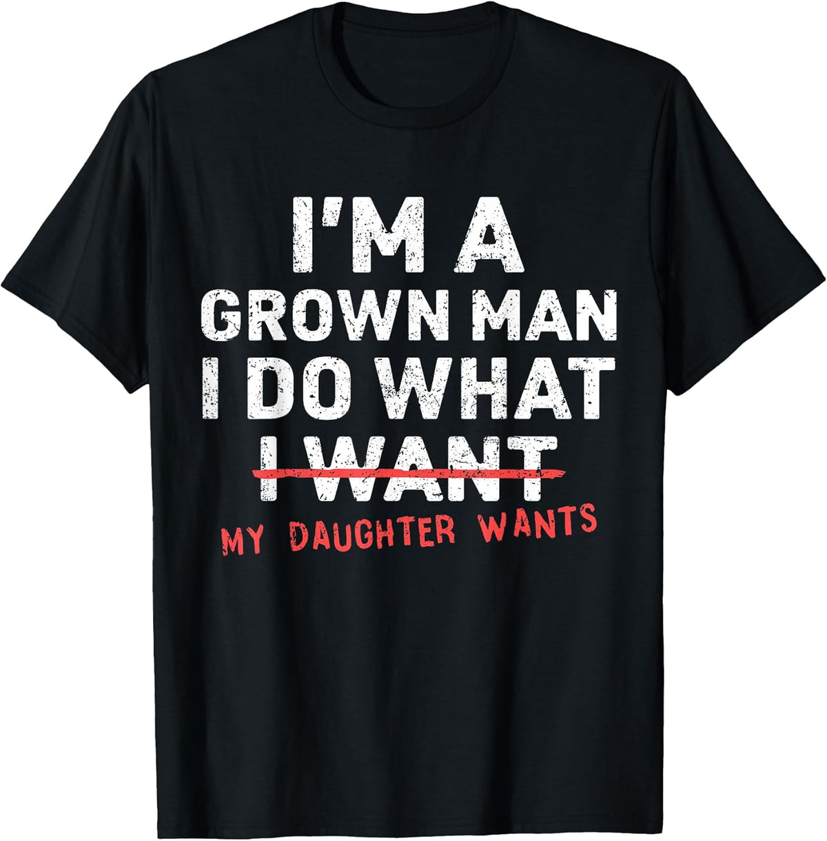 Funny Dad Father I'm A Grown Man I Do What My Daughter Wants T-Shirt