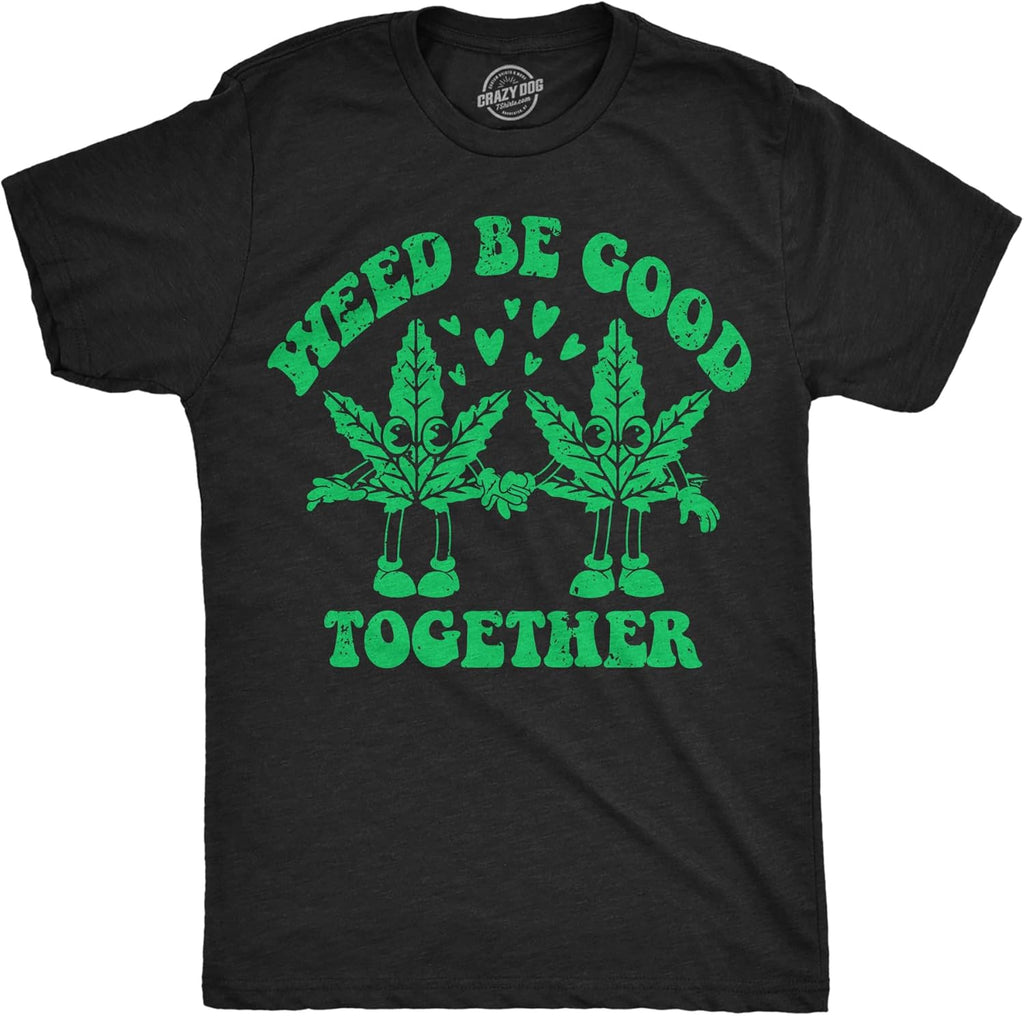Mens Weed Be Good Together Funny T Shirts Sarcastic 420 Graphic Tee for Men