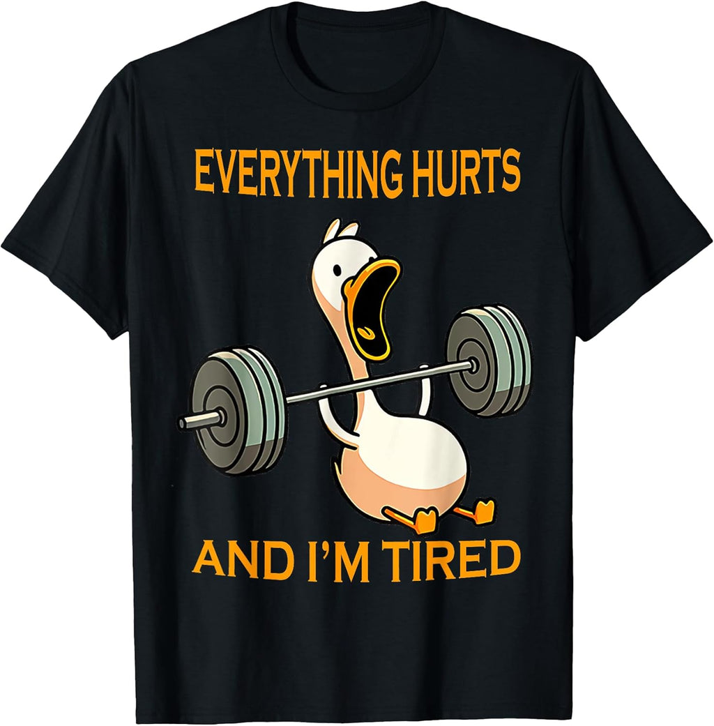 Funny Gym Duck Quote Everything Hurts and I'm Tired Workout T-Shirt