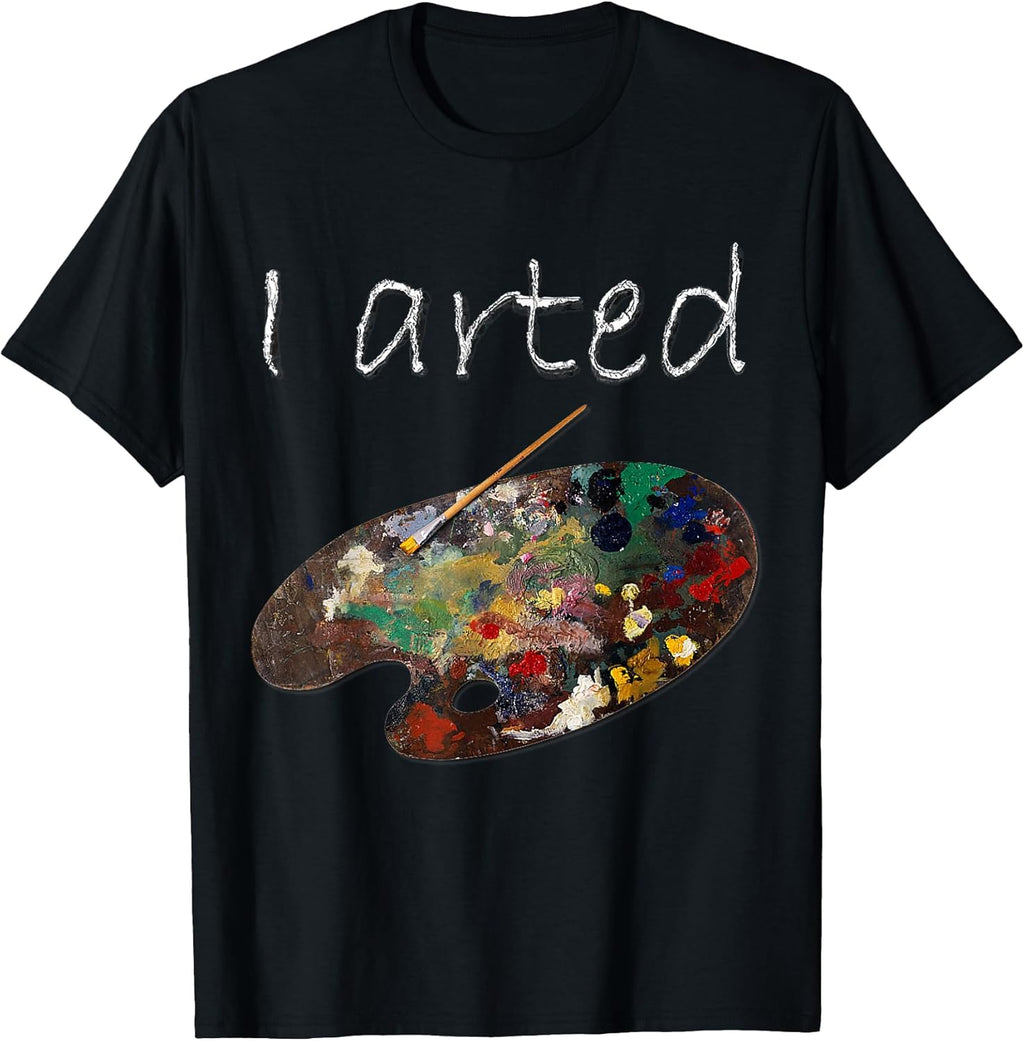I Arted Funny Art T-Shirt