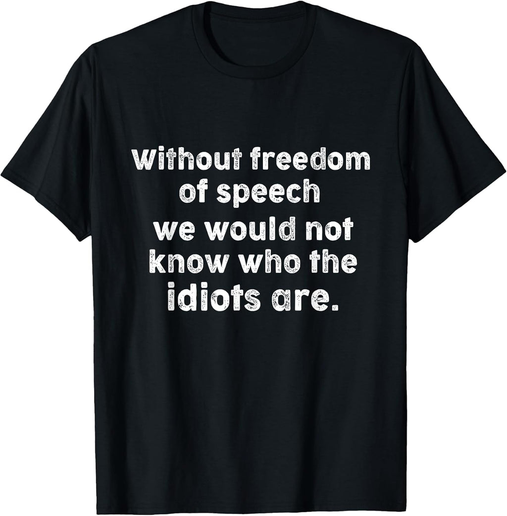 Funny Quotes -Without Freedom of Speech Wouldn’t Know Idiots T-Shirt