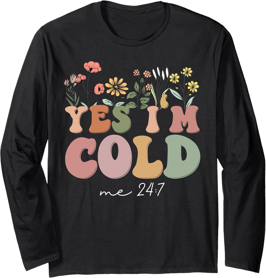 Yes I'm Cold Me 24 7, Freezing Funny Sarcastic Quote Flowers Long Sleeve T-Shirt