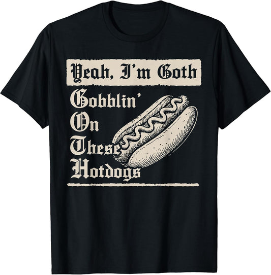Yeah I'm Goth Gobblin' On These Hot Dogs T-Shirt