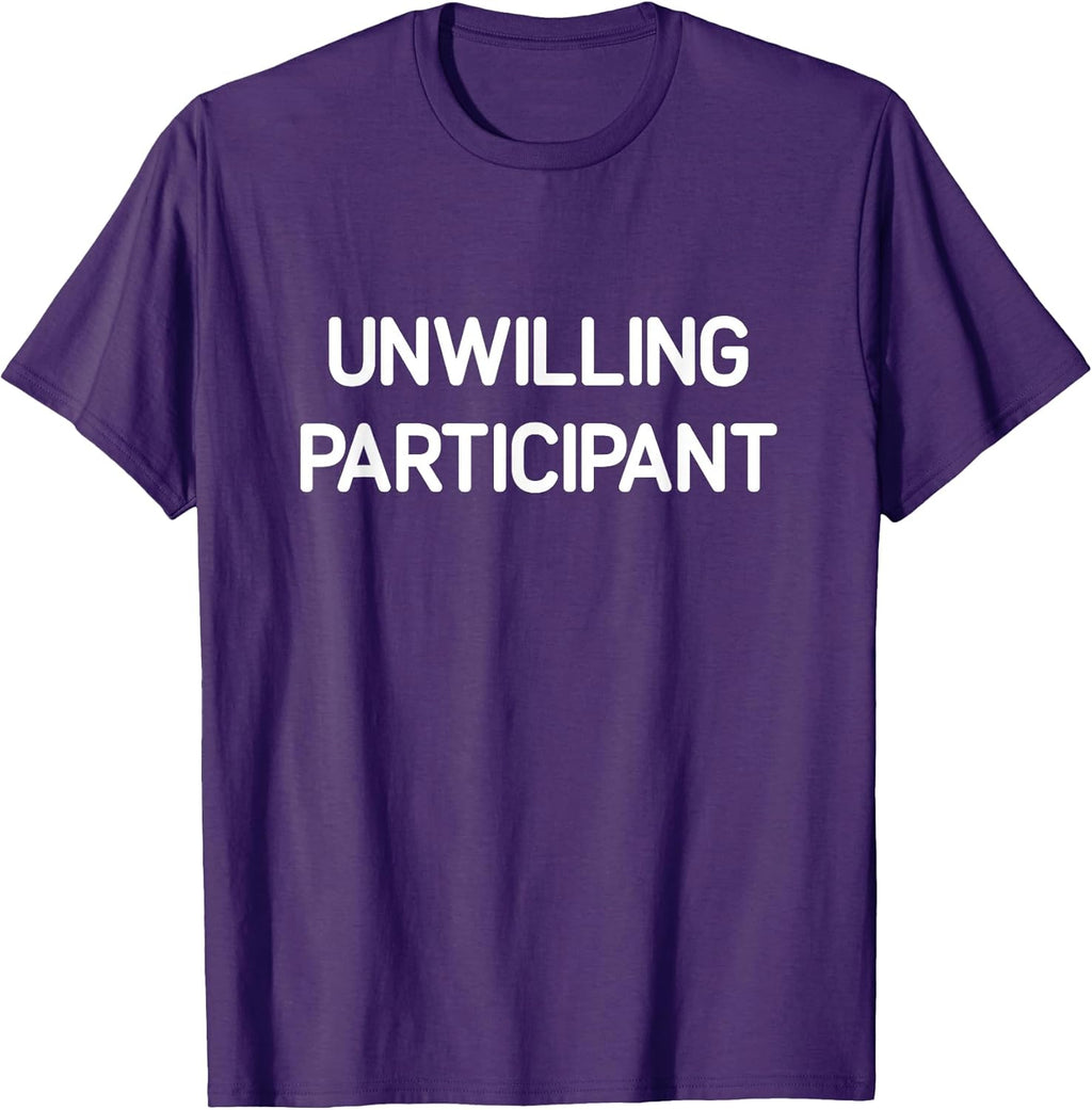 Unwilling Participant, Funny, Jokes, Sarcastic T-Shirt