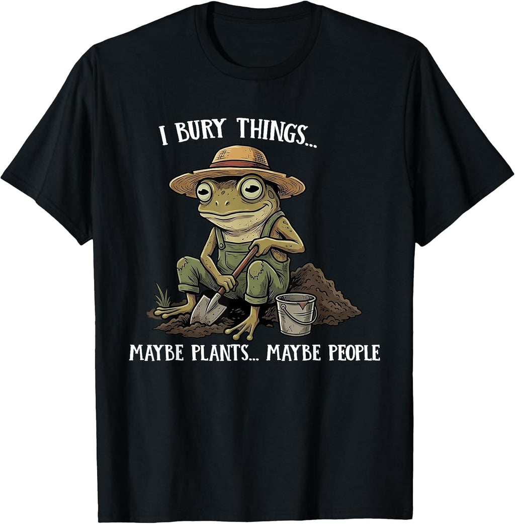 Funny Saying I Bury Things Maybe Plants Maybe People Frog T-Shirt