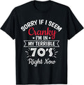 Sorry If I Am Cranky I'm In My Terrible 70'S