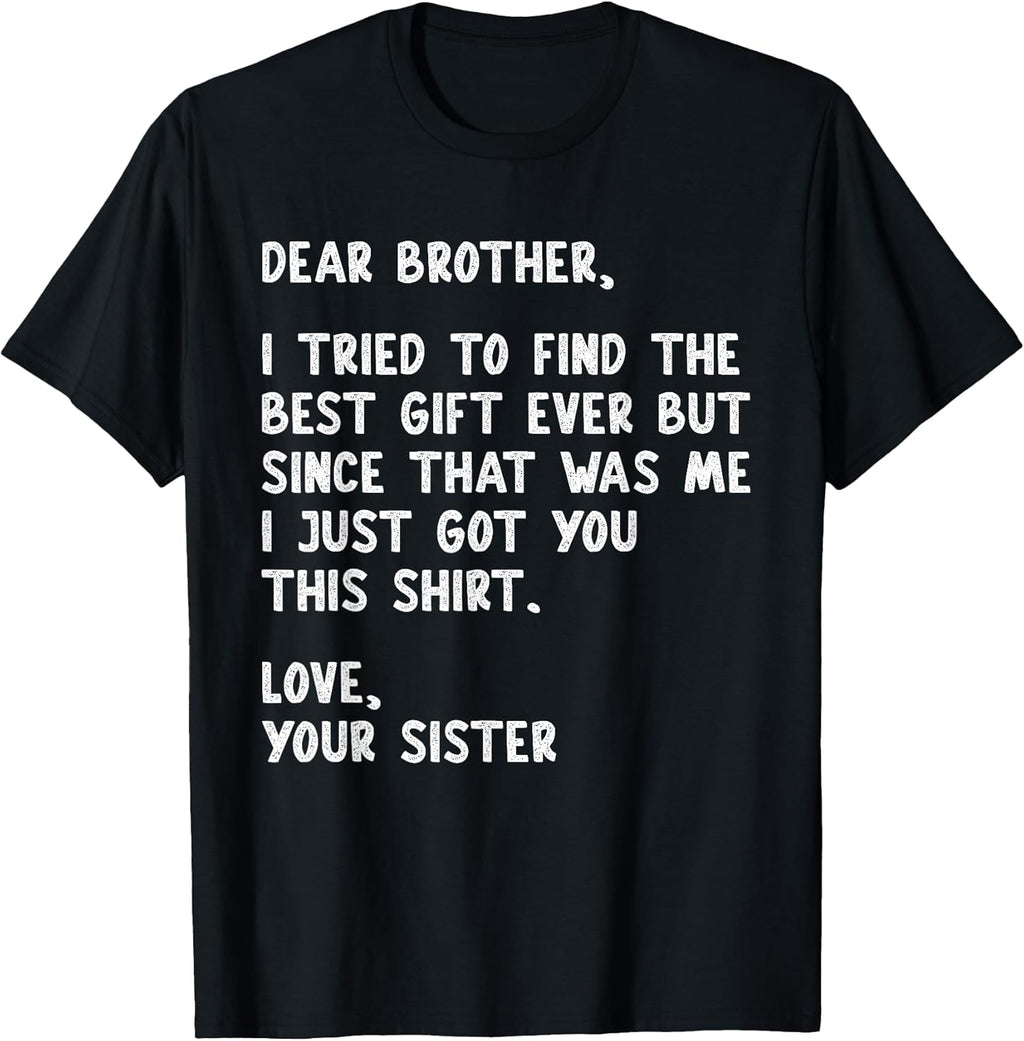 Dear Brother Quote Funny Sibling Humor Joke from Sister T-Shirt