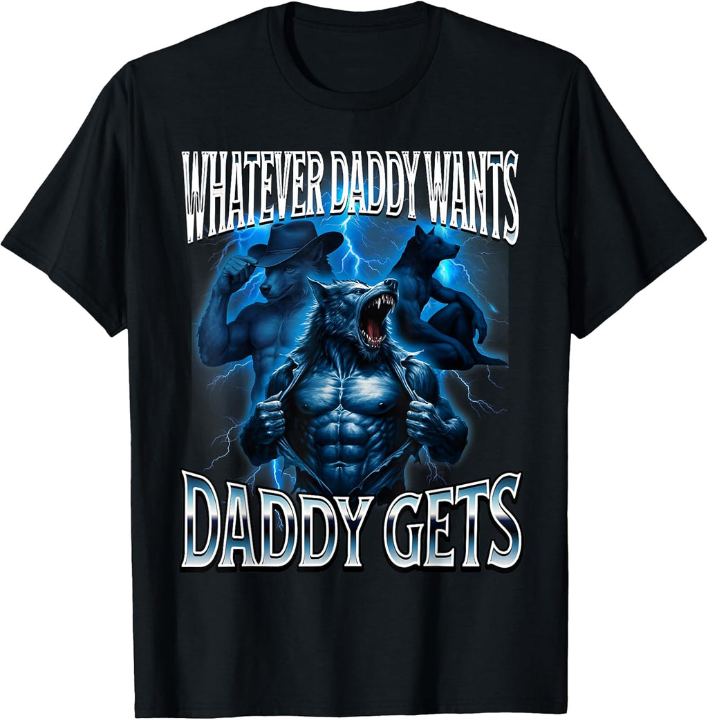 Whatever Daddy Wants Daddy Gets Alpha Wolf Meme Cringe Furry T-Shirt
