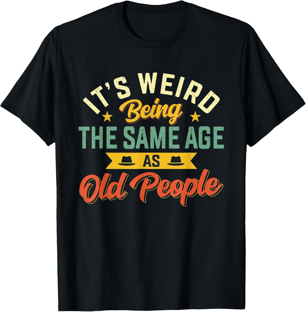 It's Weird Being The Same Age As Old People Sarcastic Retro T-Shirt