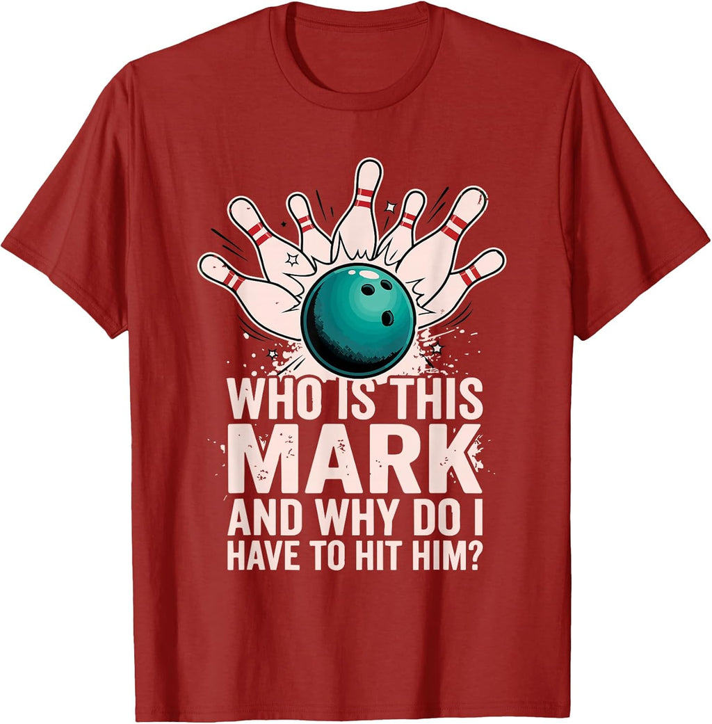 Who is Mark and Why Do I Have to Hit Him Funny Bowling T-Shirt