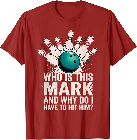 Who is Mark and Why Do I Have to Hit Him Funny Bowling T-Shirt