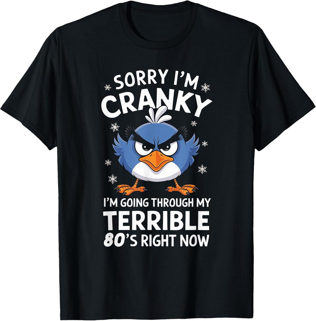 Sorry I'm Cranky I'm Going Through My Terrible 80's Now T-Shirt