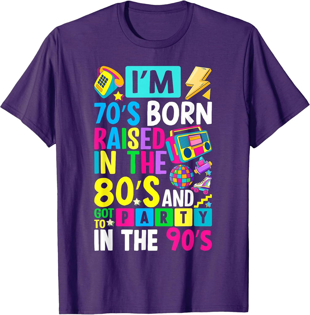 I'm 70s Born Raised in The 80s and Got to Party in The 90's T-Shirt
