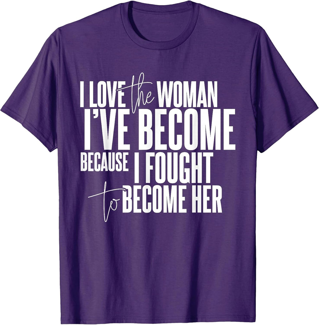 I Love The Woman I've Because Because I Fought To Become Her T-Shirt