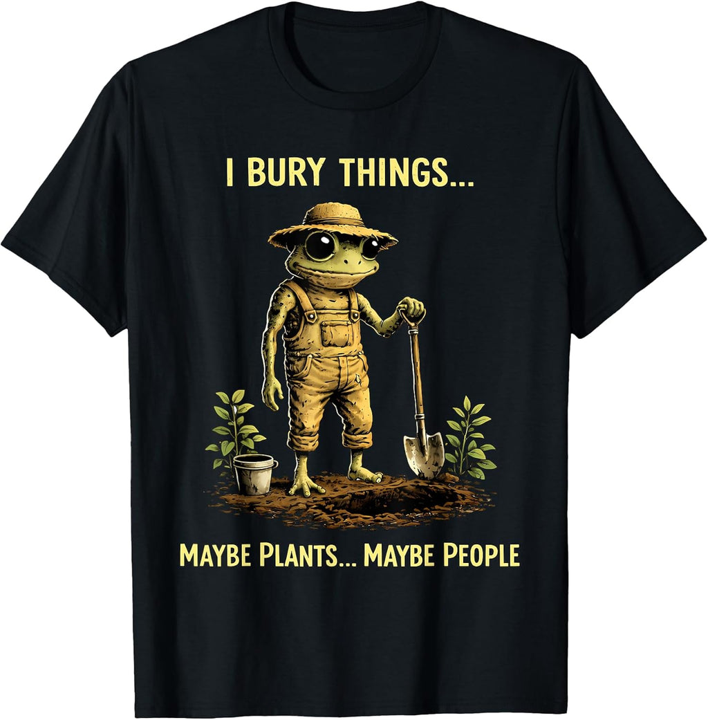 I Bury Things Maybe Plants Maybe People Frog Funny T-Shirt