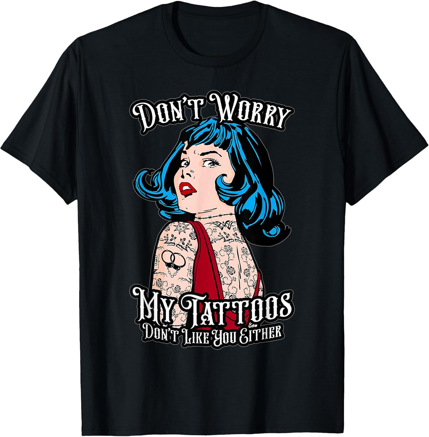 Don't Worry My Tattoos Don't Like You Either Pop Art Girl T-Shirt