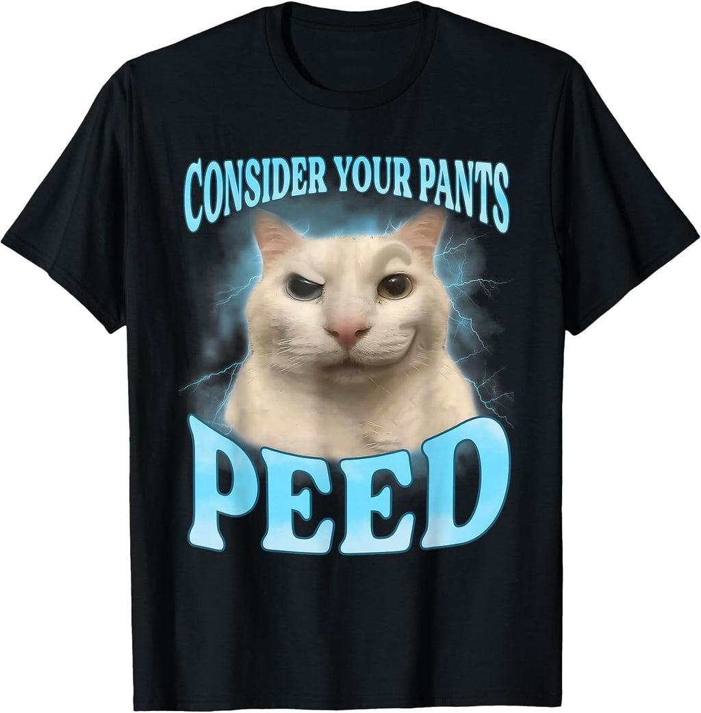 Consider Your Pants Peed Freak Funny Cat Meme Humor Saying T-Shirt