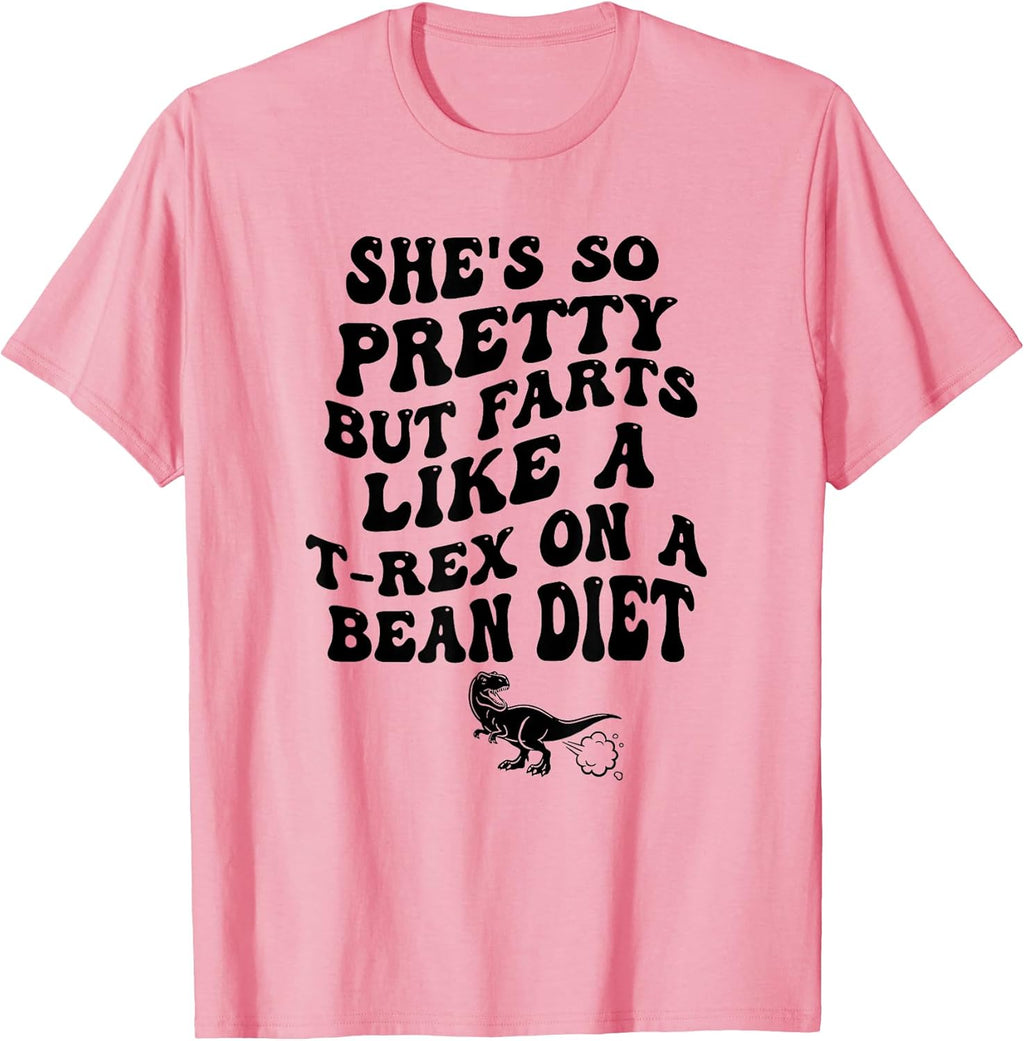 She's So Pretty But She Farts Like A T-Rex On A Bean Diet T-Shirt