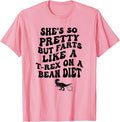 She's So Pretty But She Farts Like A T-Rex On A Bean Diet T-Shirt