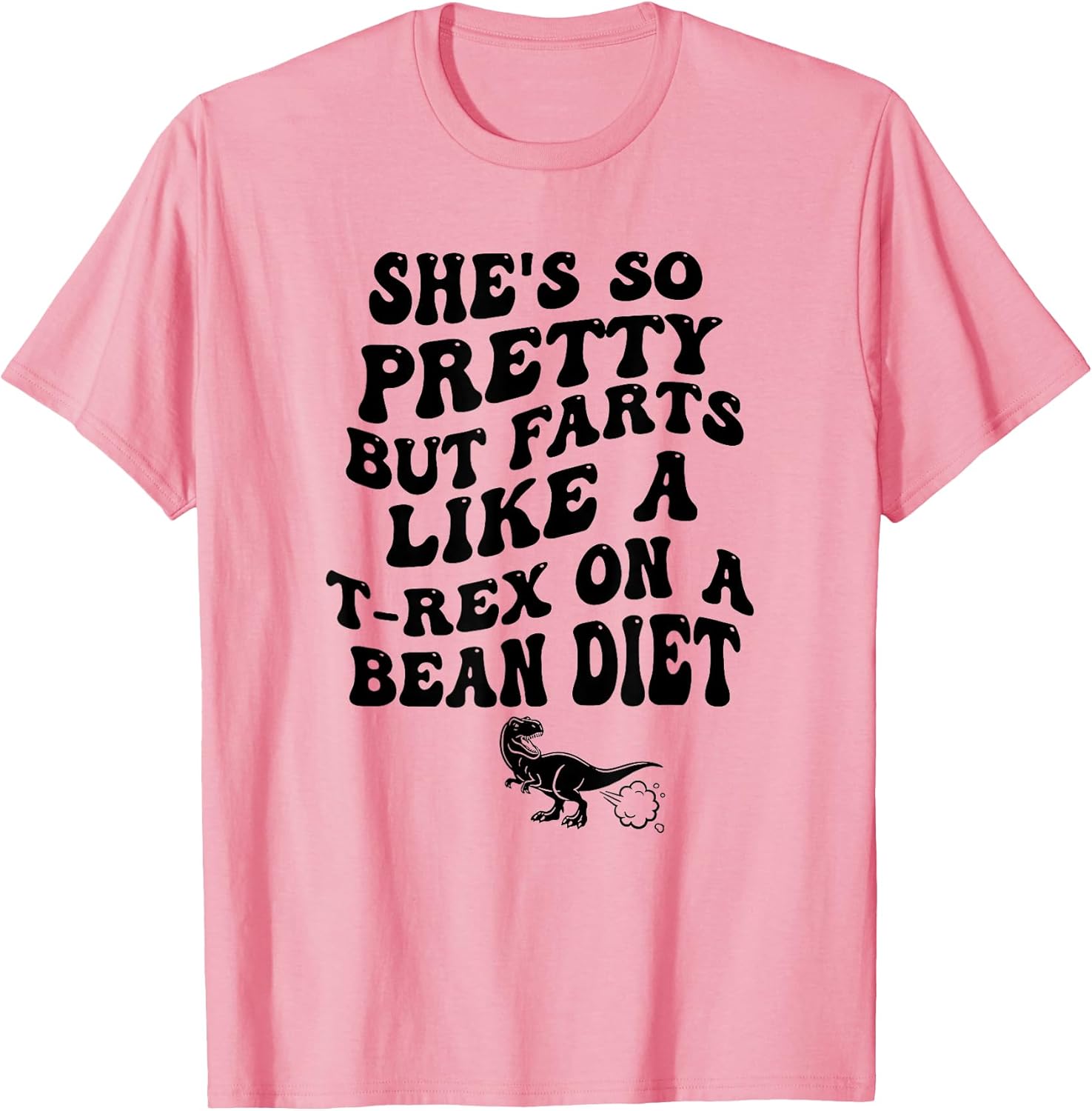 She's So Pretty But She Farts Like A T-Rex On A Bean Diet T-Shirt