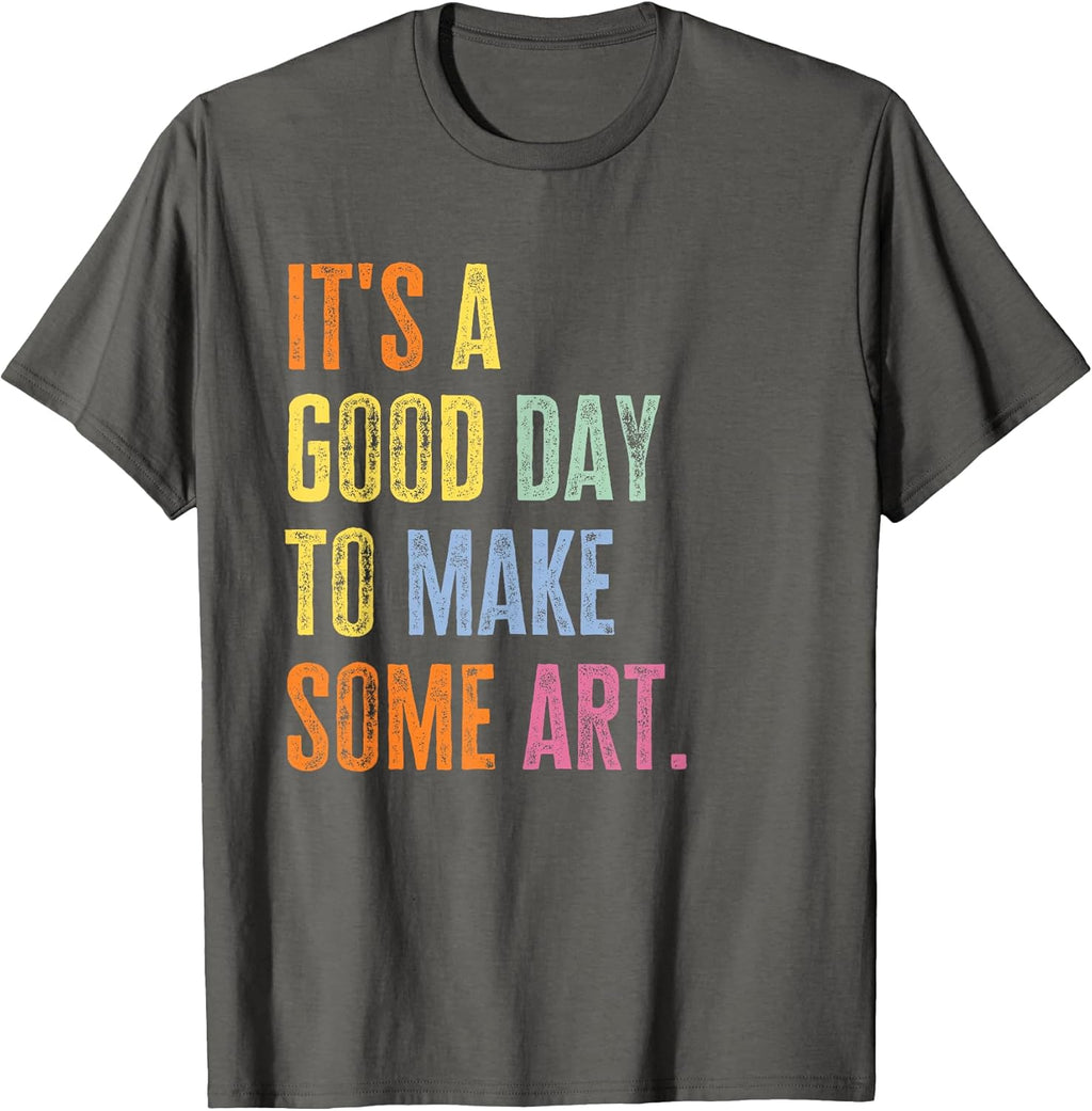 It's A Good Day to Make Art Funny Artist Teacher Painter T-Shirt