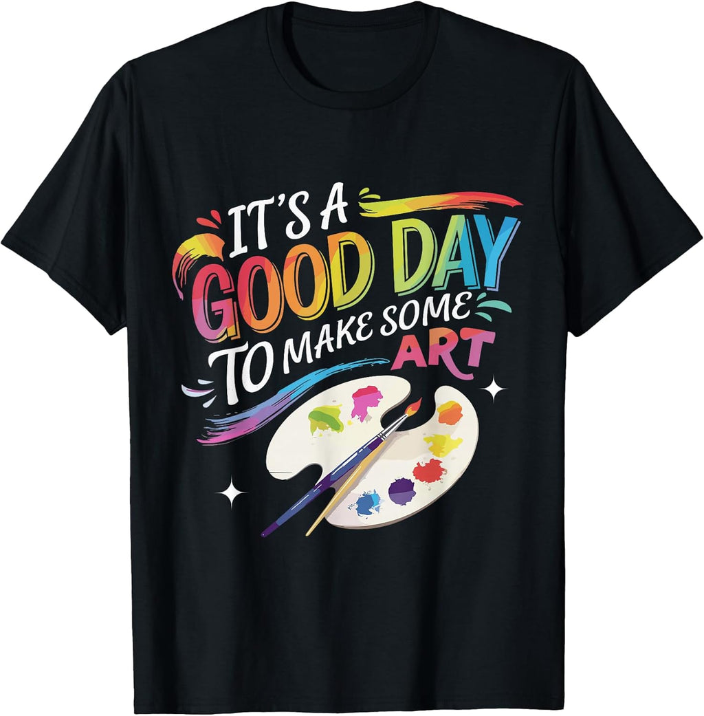 It's A Good Day to Make Some Art Artist Drawing Teacher T-Shirt