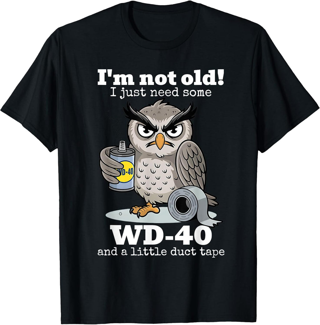 I'm not Old I just Need Some WD-40 and a Little Duct Tape T-Shirt
