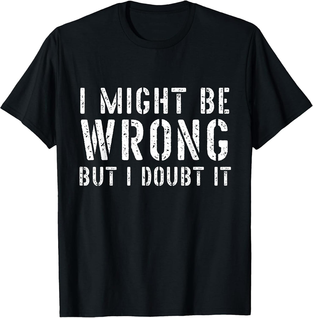 Sarcastic Tshirts for Men I May Be Wrong But I Doubt It T-Shirt