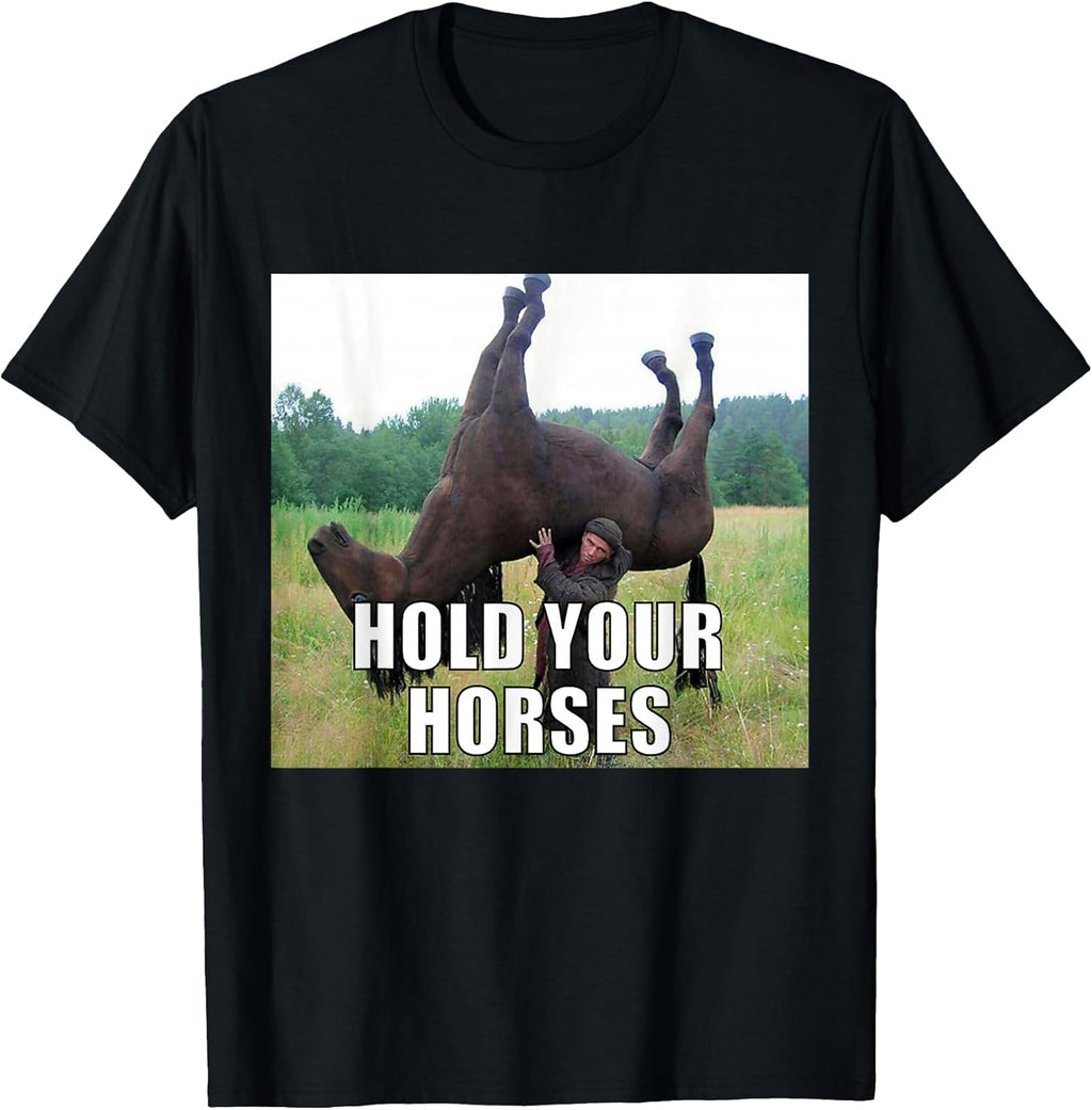 Hold Your Horses Funny Meme Apparel