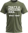 Thats a Horrible Idea What Time T-Shirt Funny Sarcastic Drinking Humor Men's Women's Tee T Shirt
