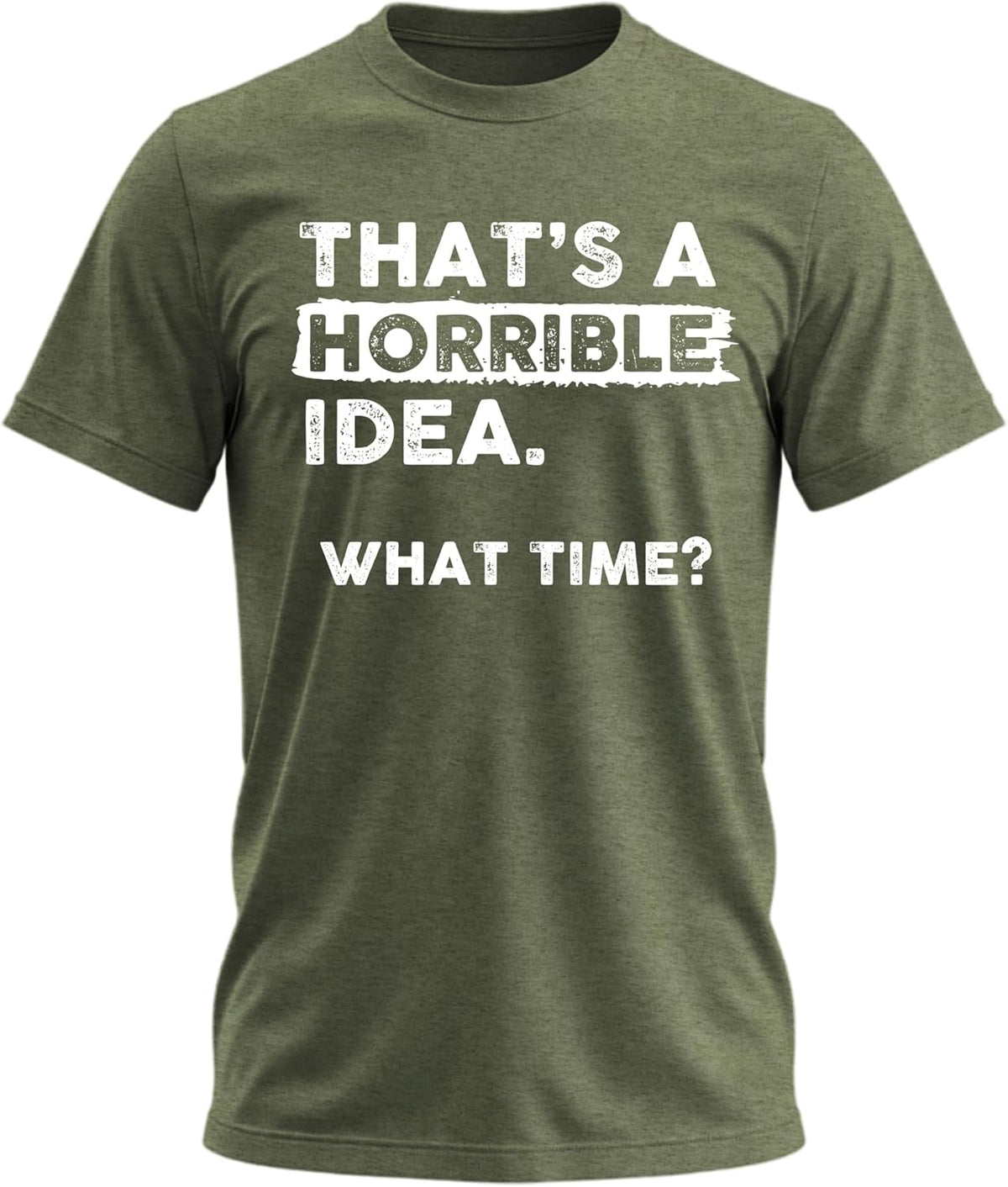 Thats a Horrible Idea What Time T-Shirt Funny Sarcastic Drinking Humor Men's Women's Tee T Shirt
