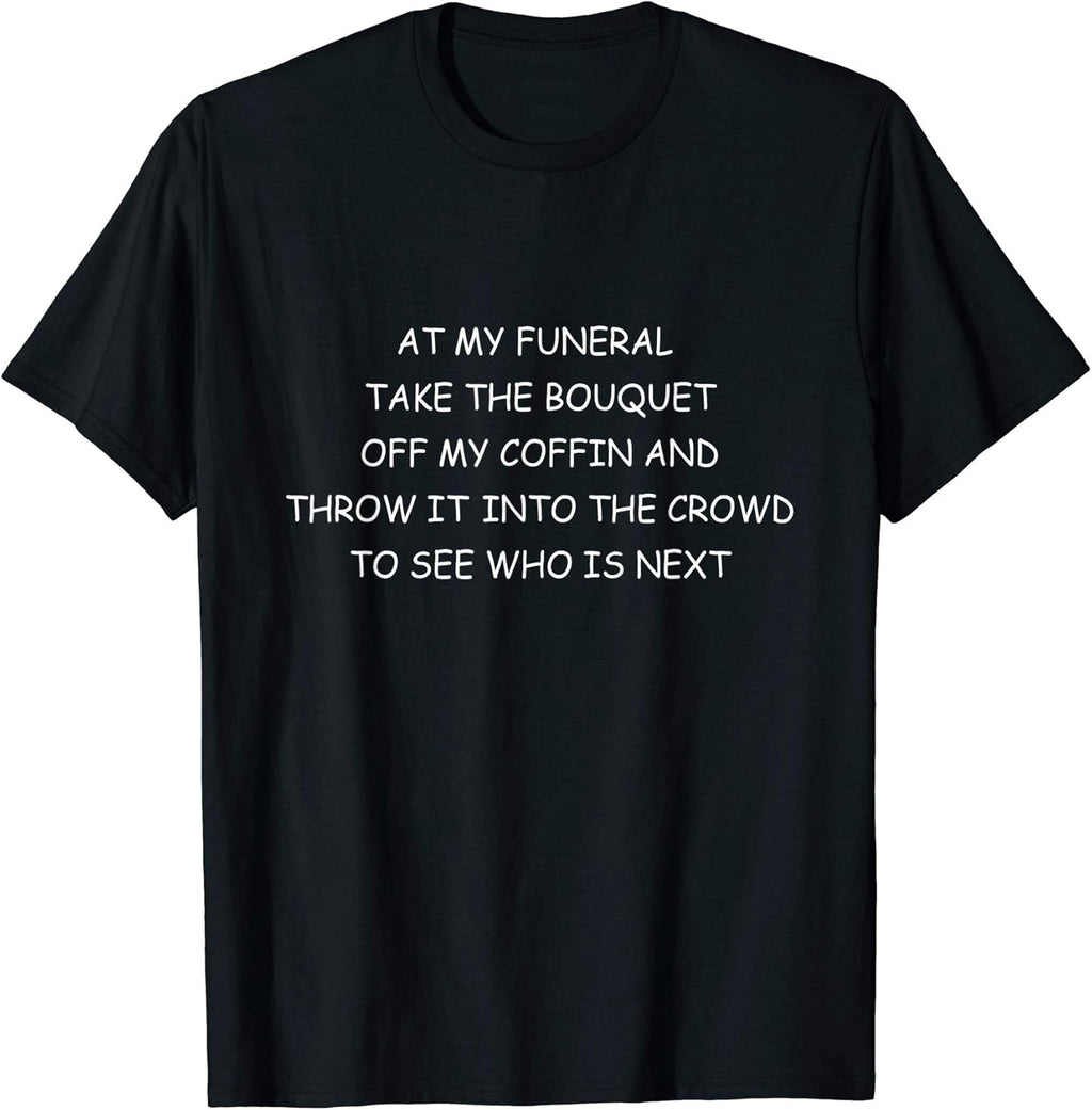 FUNERAL BOUQUET HUMOROUS SARCASTIC SAYING GIFT T-Shirt