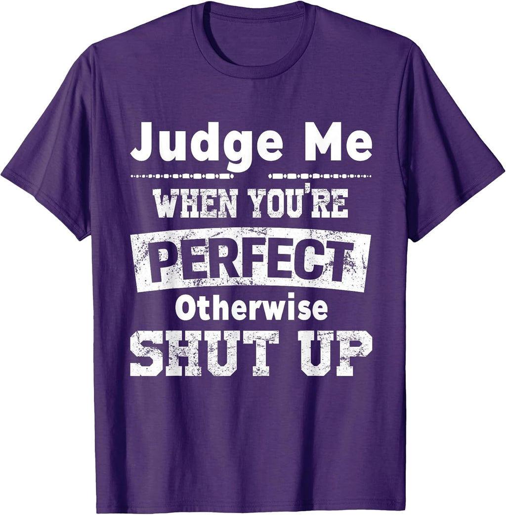 Judge Me When You're Perfect Otherwise Shut Up Funny Quote T-Shirt