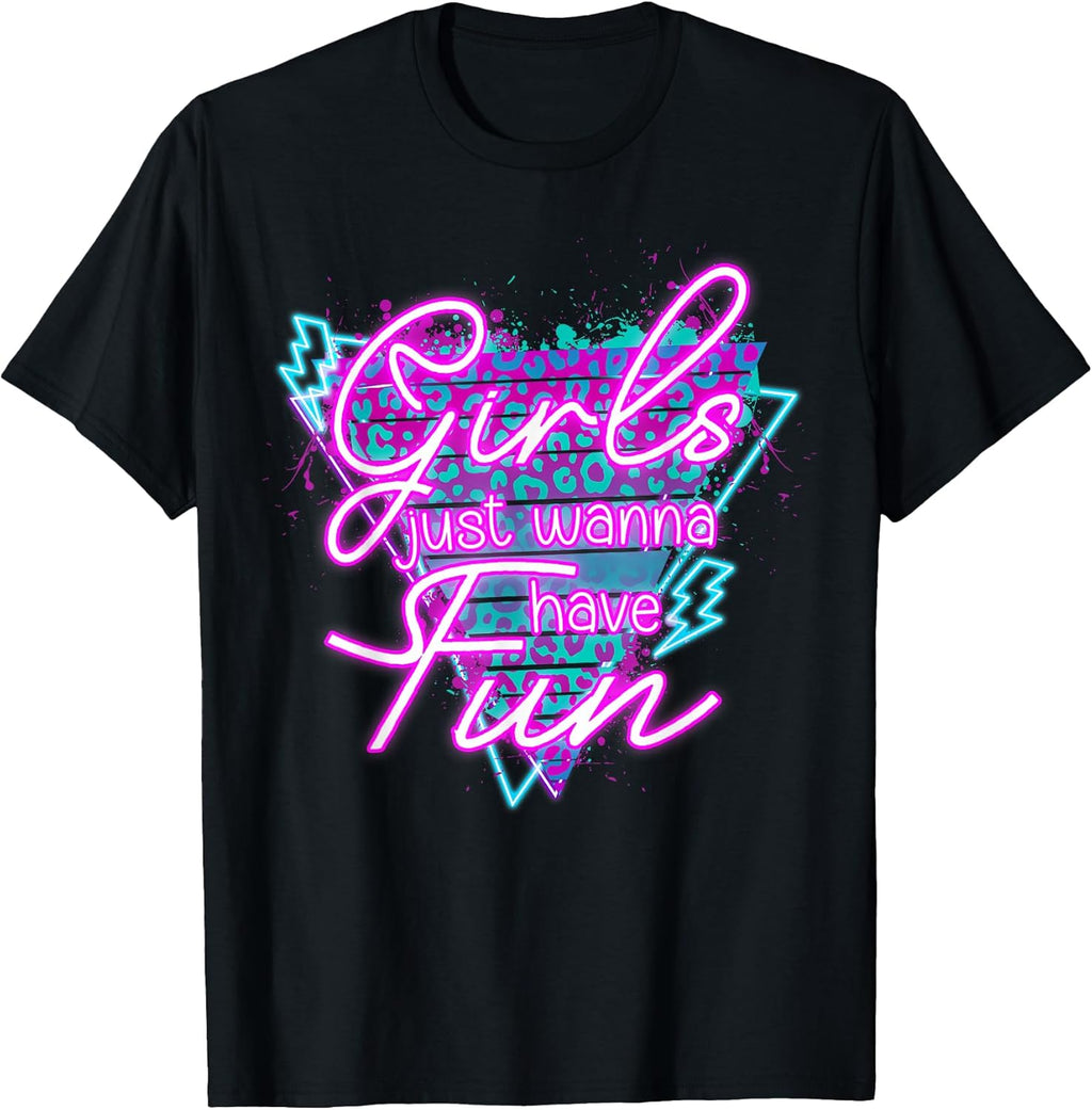 Girls Just Wanna Have Fun Awesome 70's 80's 90's 1980s T-Shirt