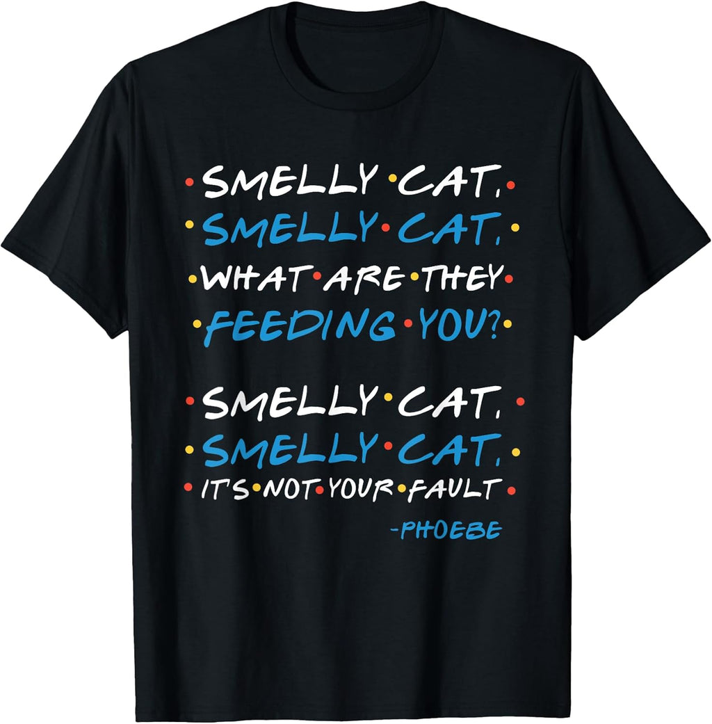 Smelly cat, smelly cat, what are they feeding you? T-Shirt