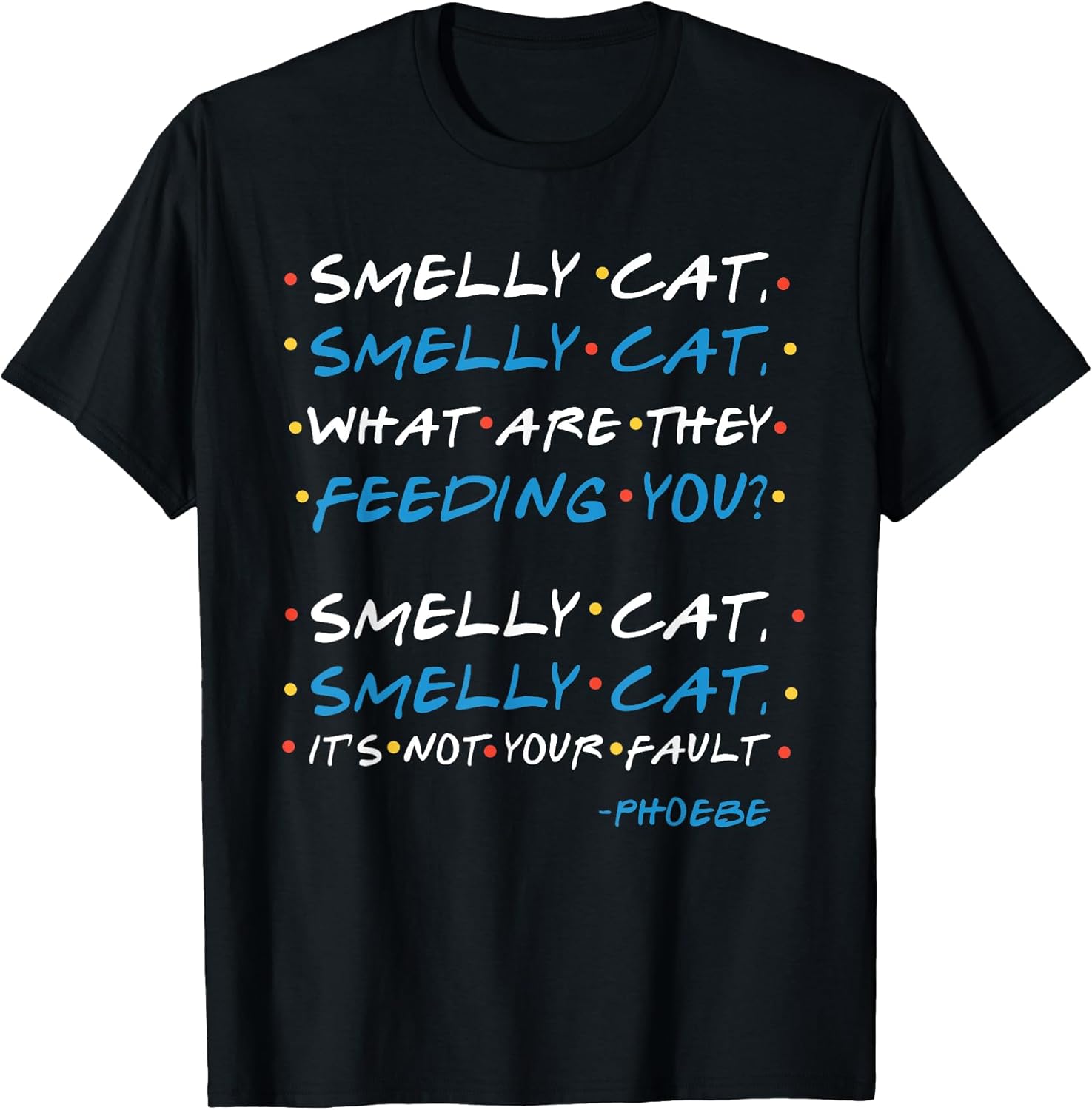 Smelly cat, smelly cat, what are they feeding you? T-Shirt