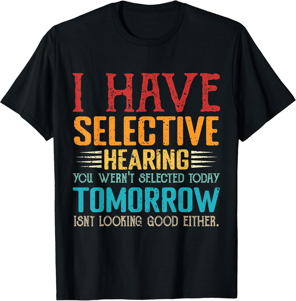 i have selective hearing you weren't selected today funny T-Shirt