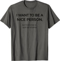 I Want To Be A Nice Person Funny Quote Sarcastic T-Shirt