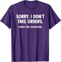 Sorry, I Don’t Take Orders. I Barely Take Suggestions T-Shirt