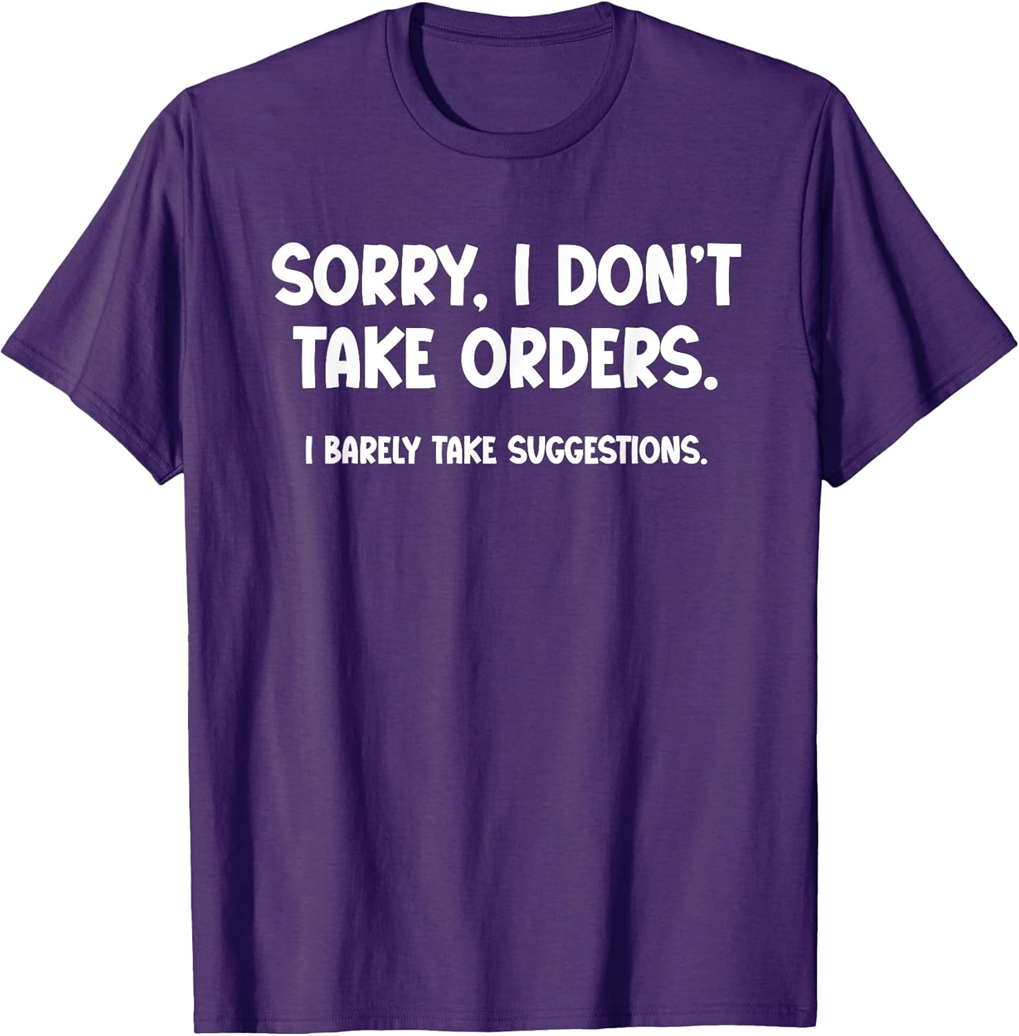 Sorry, I Don’t Take Orders. I Barely Take Suggestions T-Shirt