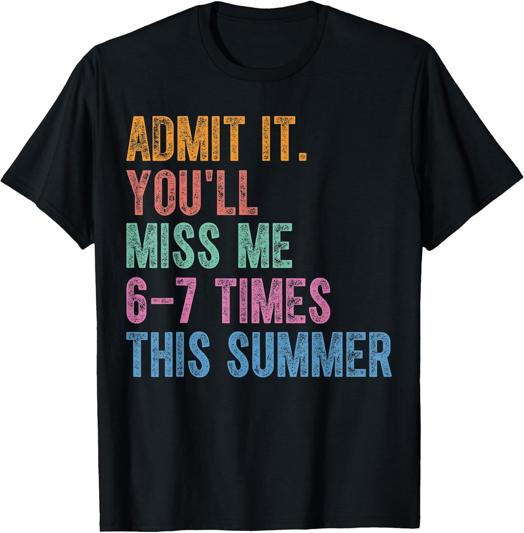 Admit It You'll Miss Me 6-7 Times This Summer Funny Last Day T-Shirt