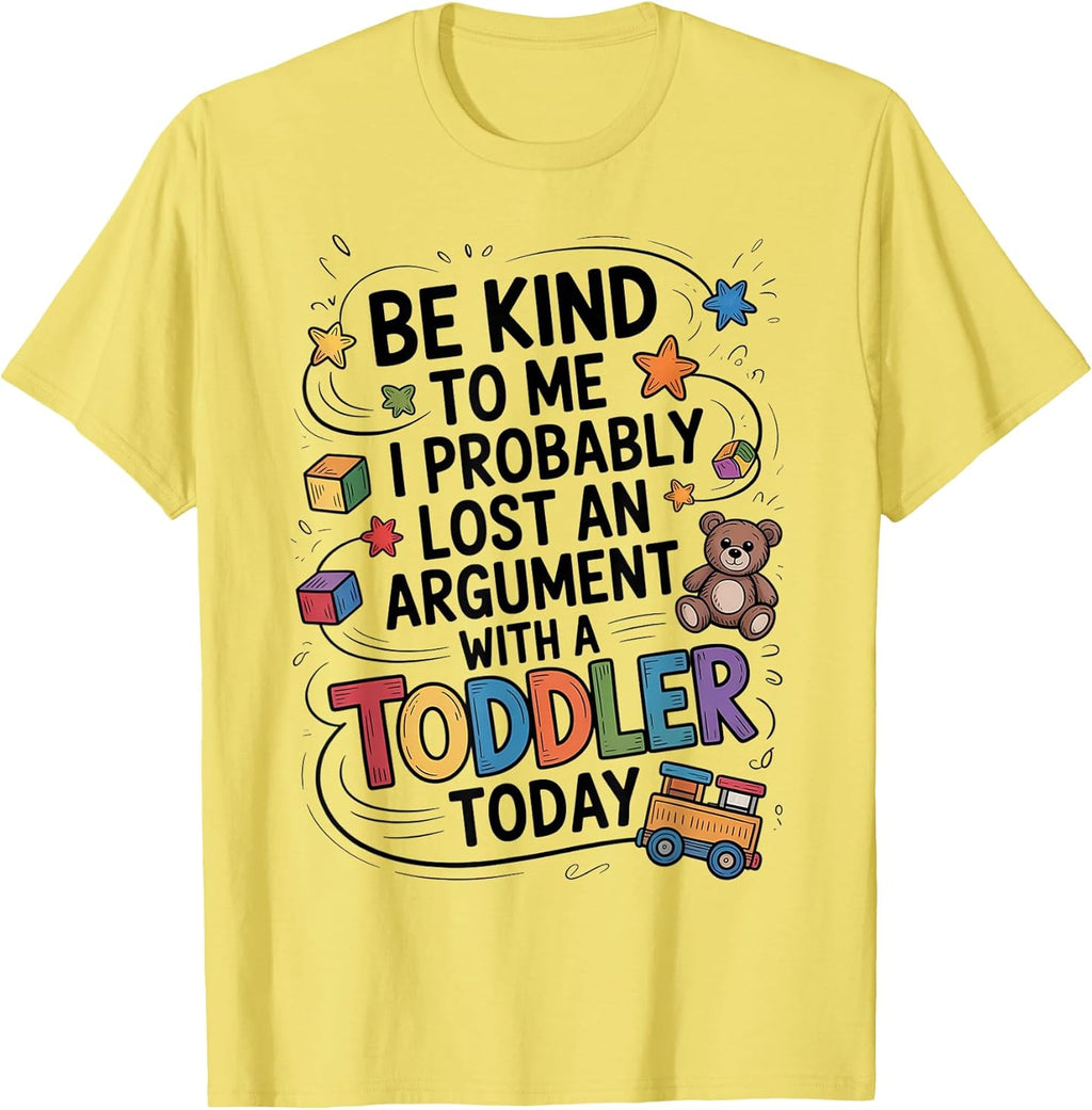 Be Kind To Me I Probably Lost An Argument With A Toddler T-Shirt
