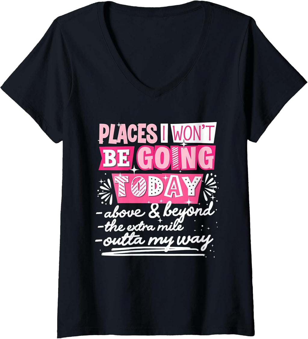 Women's Places I Won't Be Going Today Funny Sarcastic Quote Women V-Neck T-Shirt