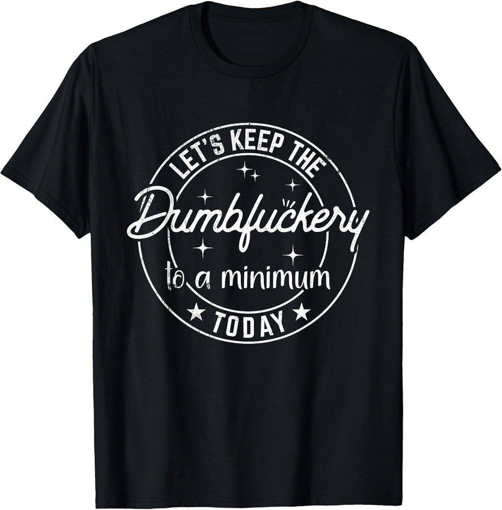 Funny Coworker Let's Keep The Dumbfuckery to a Minimum Today T-Shirt Small