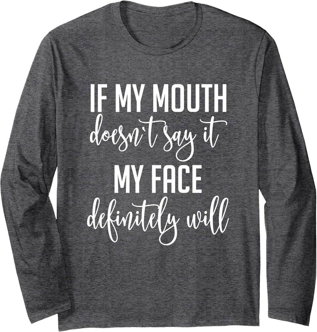 If My Mouth Doesn't Say It My Face Definitely Will Sarcastic Long Sleeve T-Shirt