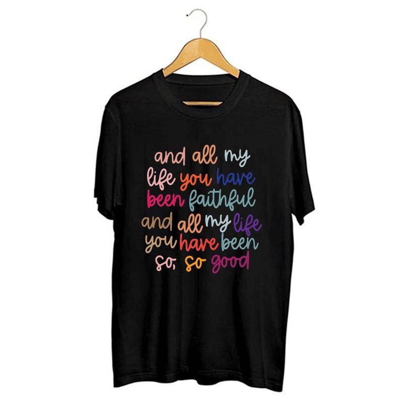 All My Life You Have Been Faithful Muted Classic Goodness God . Cotton Collar T-Shirts