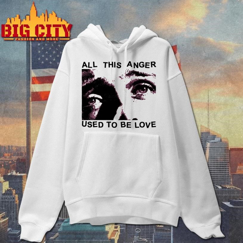 All This Anger Used To Be Love Shirt