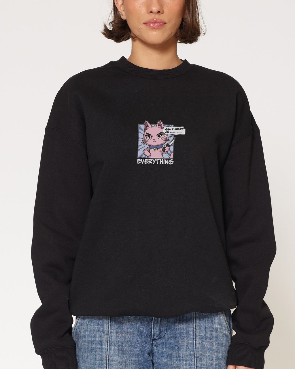 All I Want Is Everything Sweatshirt